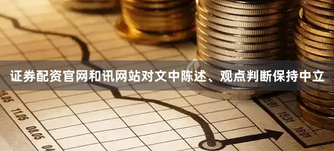 证券配资官网和讯网站对文中陈述、观点判断保持中立