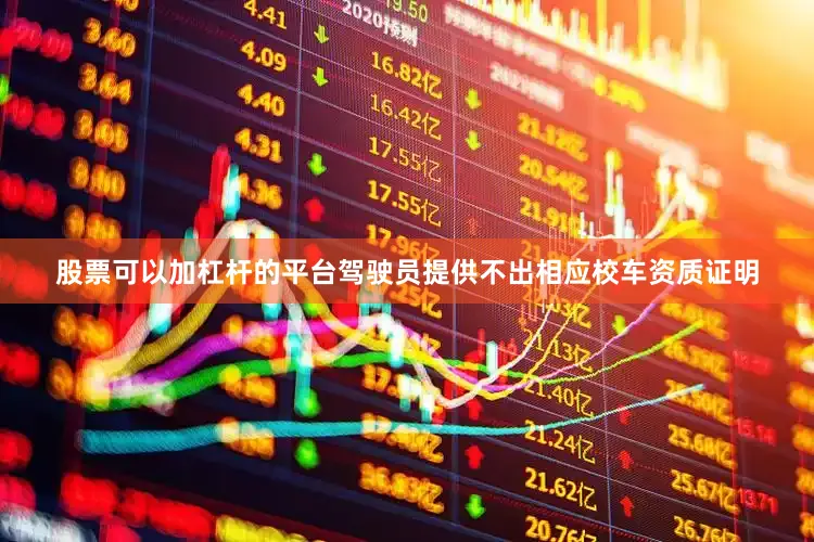 股票可以加杠杆的平台驾驶员提供不出相应校车资质证明