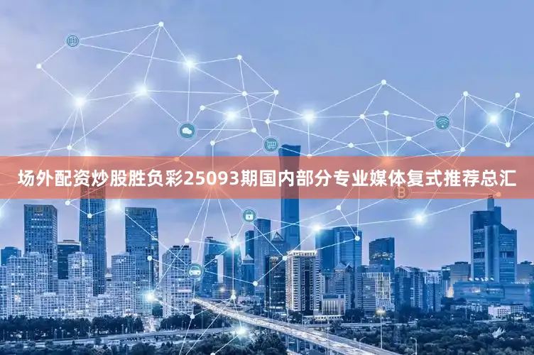 场外配资炒股胜负彩25093期国内部分专业媒体复式推荐总汇