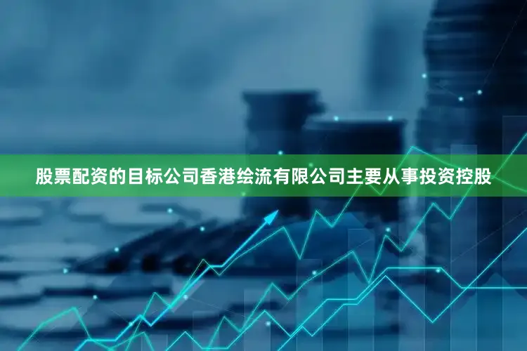 股票配资的　　目标公司香港绘流有限公司主要从事投资控股